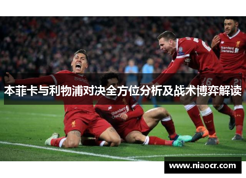 本菲卡与利物浦对决全方位分析及战术博弈解读